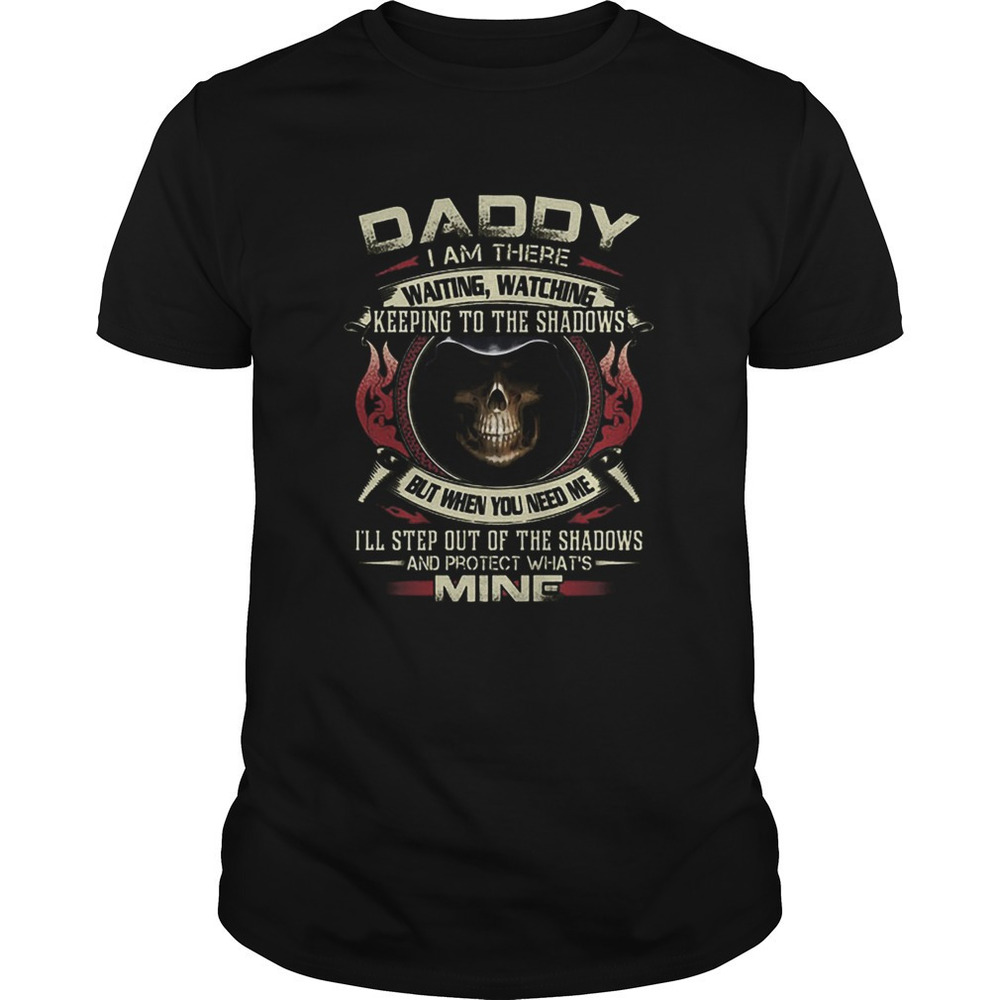 Death Daddy I Am There Waiting Watching Keeping To The Shadows Shirt